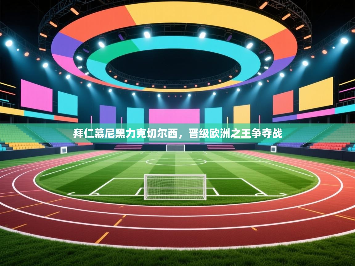 拜仁慕尼黑力克切尔西，晋级欧洲之王争夺战  第2张